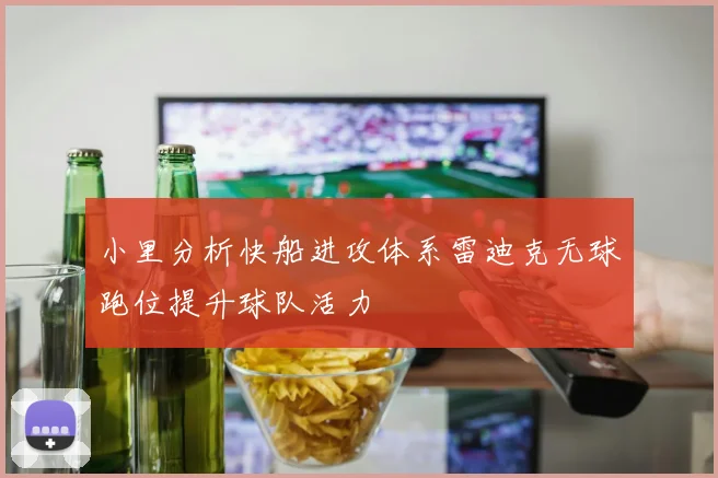 小里分析快船进攻体系雷迪克无球跑位提升球队活力